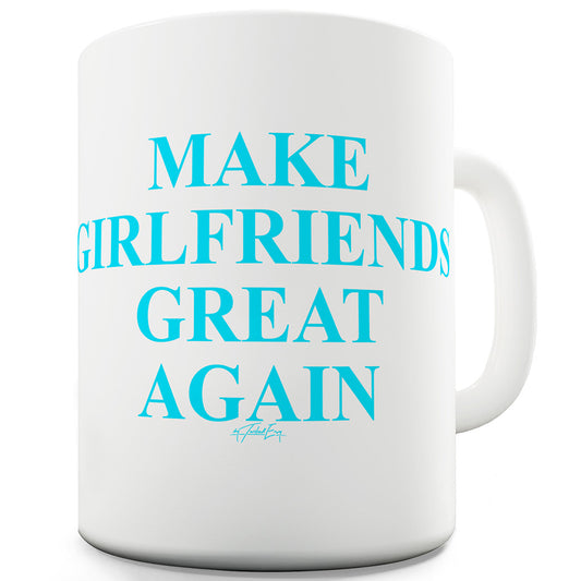 Make Girlfriends Great Again Funny Novelty Mug Cup