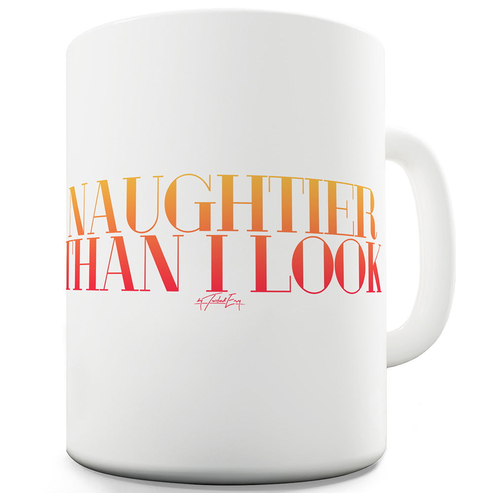 Naughtier Than I Look Mug - Unique Coffee Mug, Coffee Cup