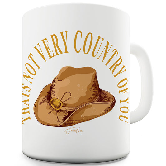 That's Not Very Country Of You Funny Mugs For Work