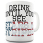 Drink Until You See Stars And Stripes Ceramic Funny Mug