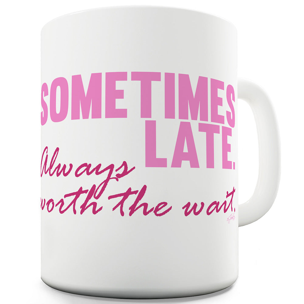 Always Worth The Wait Funny Mugs For Friends