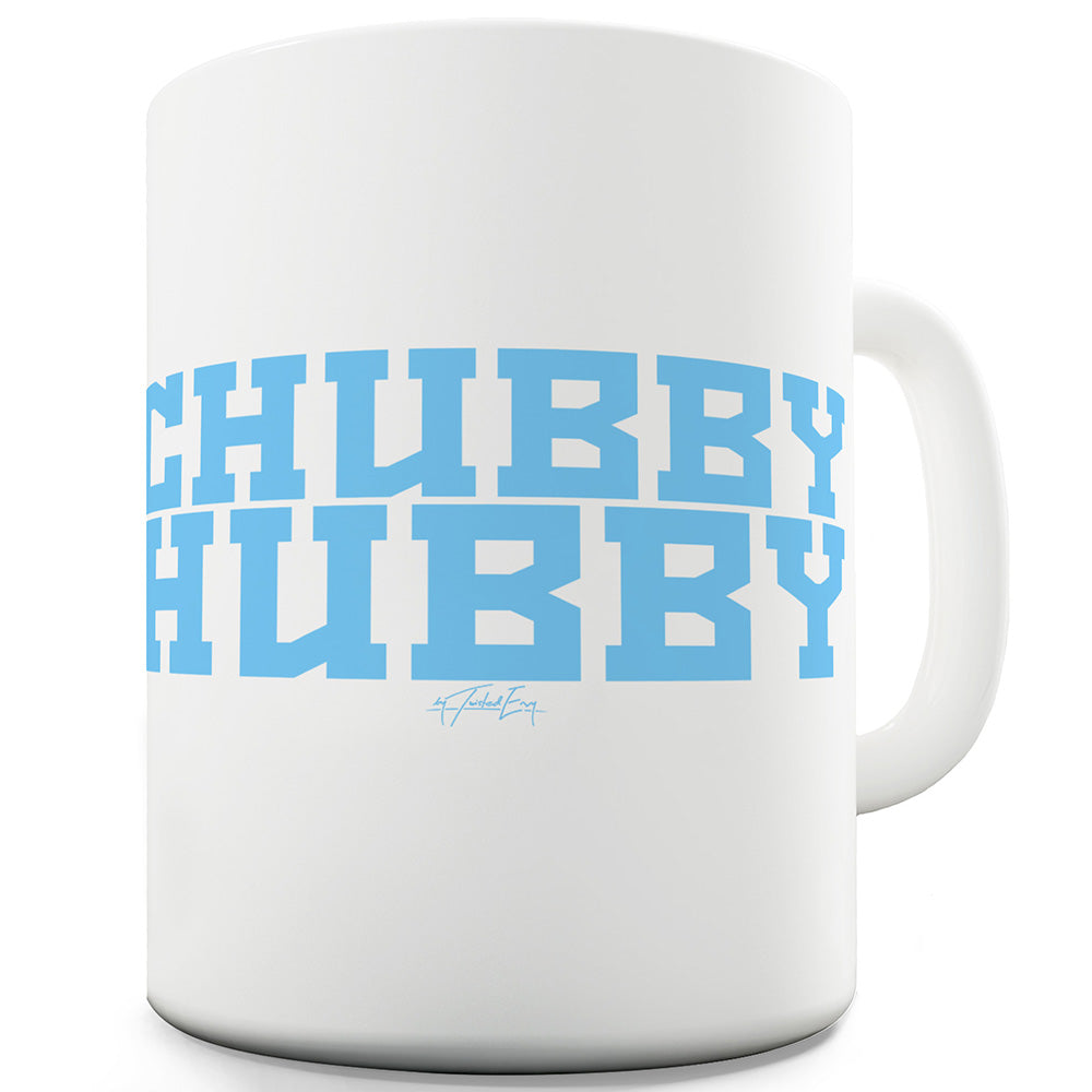 Chubby Hubby Funny Novelty Mug Cup