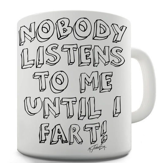 Nobody Listens To Me Until I Fart Ceramic Novelty Gift Mug