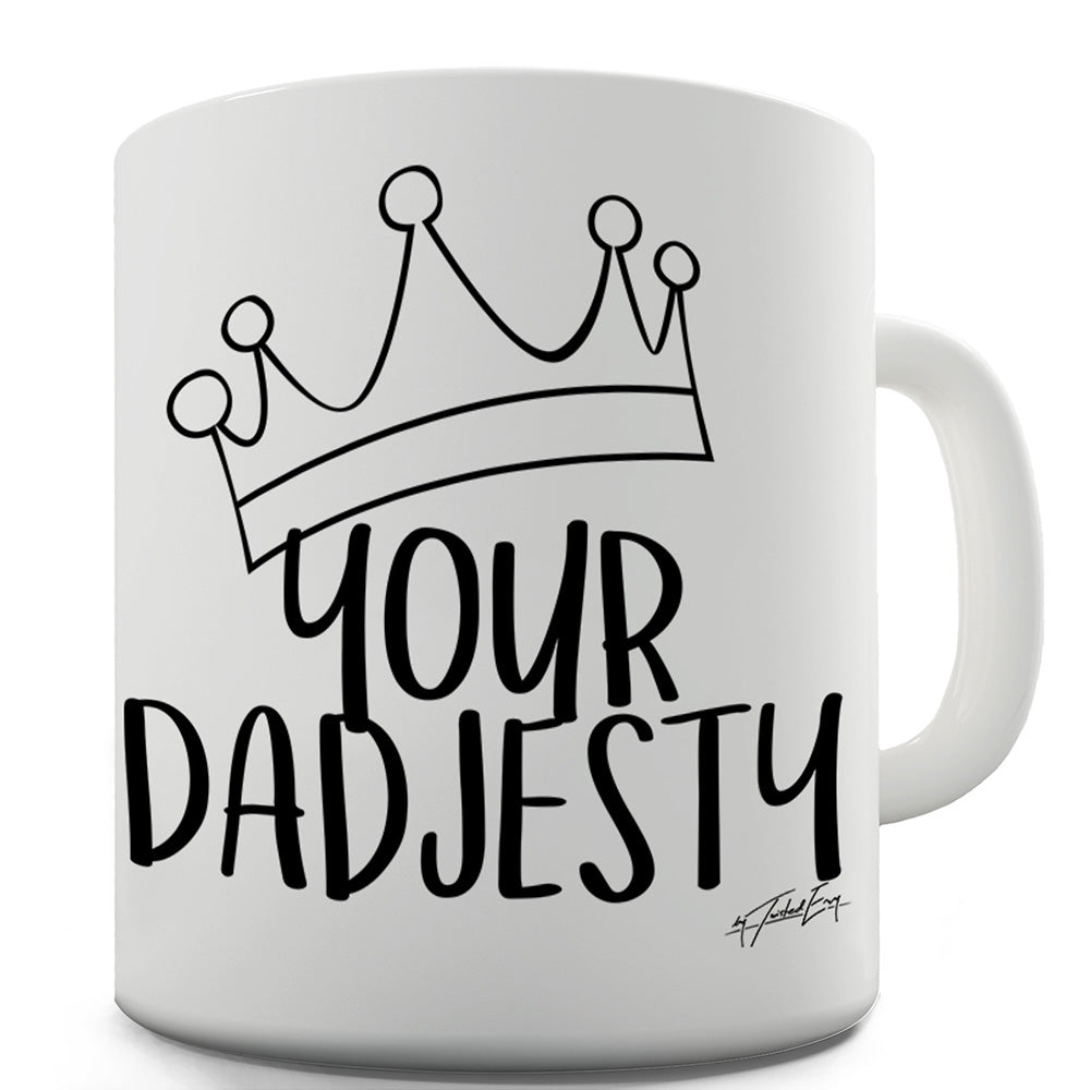 Your Dadjesty Mug - Unique Coffee Mug, Coffee Cup