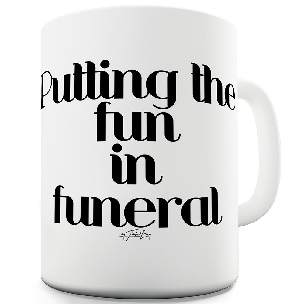 Putting The Fun In Funeral Ceramic Tea Mug