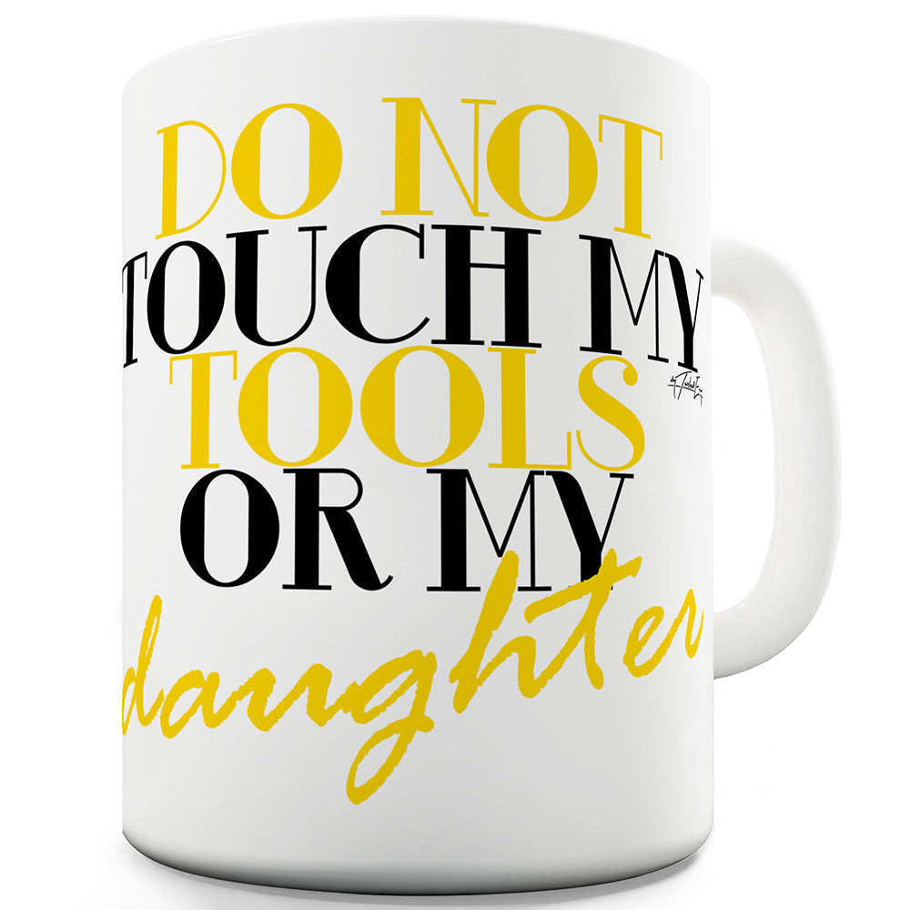 Do Not Touch My Tools Or My Daughter Funny Mugs For Dad