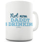 Not Now Daddy Is Drinking Funny Mugs For Men Rude