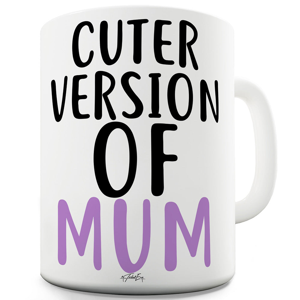 Cuter Version Of Mum Ceramic Mug