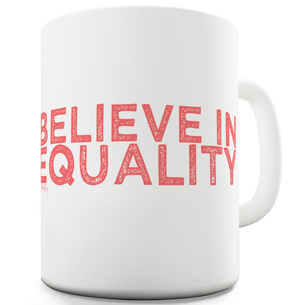 Believe In Equality Ceramic Mug Slogan Funny Cup