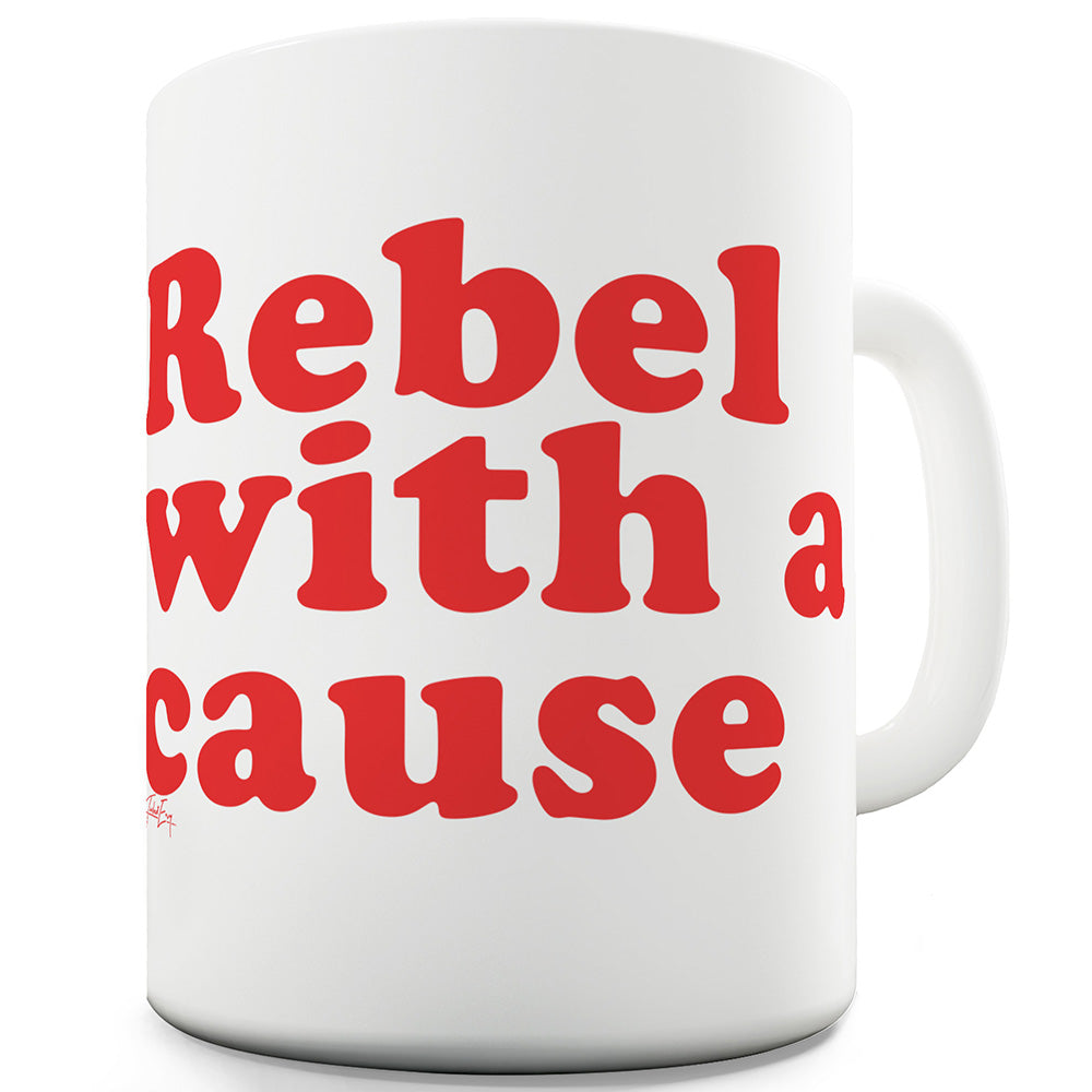 Rebel With A Cause Ceramic Funny Mug