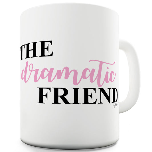 The Dramatic Friend Funny Mugs For Friends