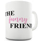 The Funny Friend Mug - Unique Coffee Mug, Coffee Cup