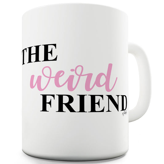 The Weird Friend Funny Mugs For Women