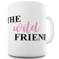 The Wild Friend Funny Mugs For Coworkers