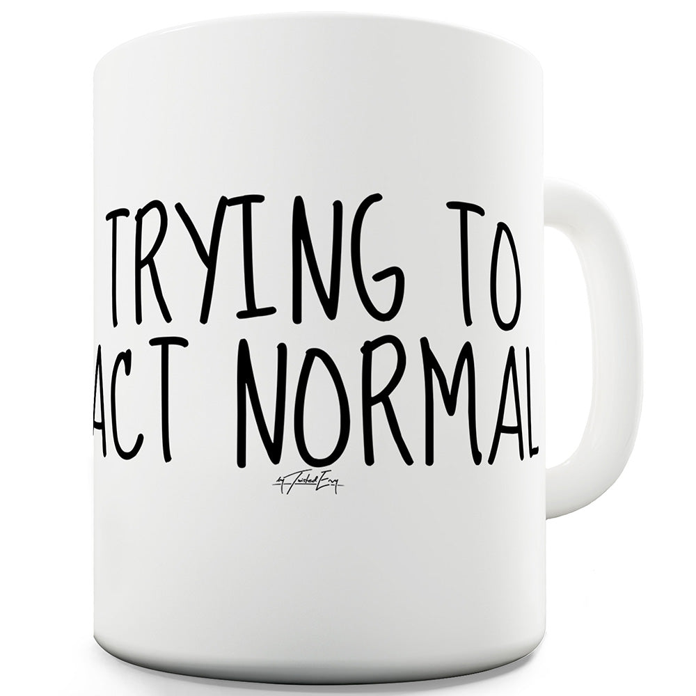 Trying To Act Normal Funny Mugs For Men