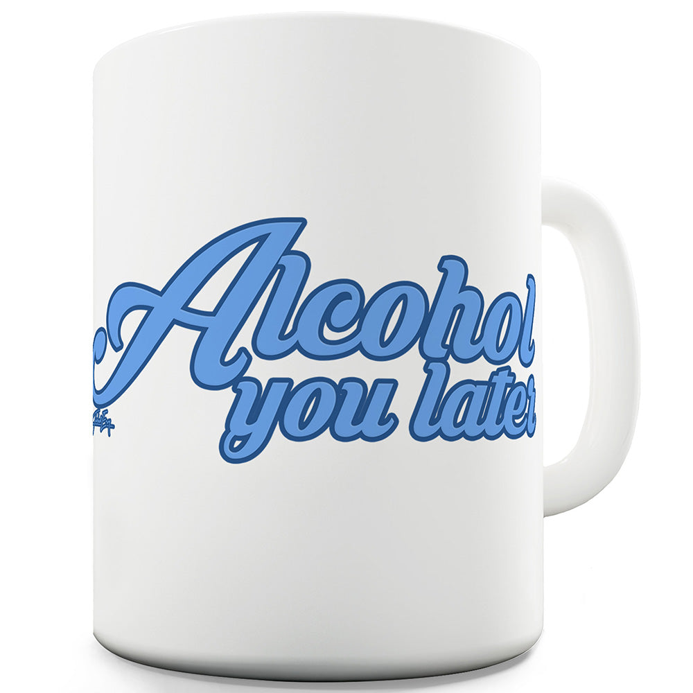 Alcohol You Later Funny Mugs For Coworkers