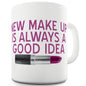 New Makeup Is Always A Good Idea Funny Mugs For Men