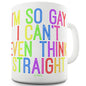 I'm So Gay I Can't Even Think Straight Ceramic Tea Mug