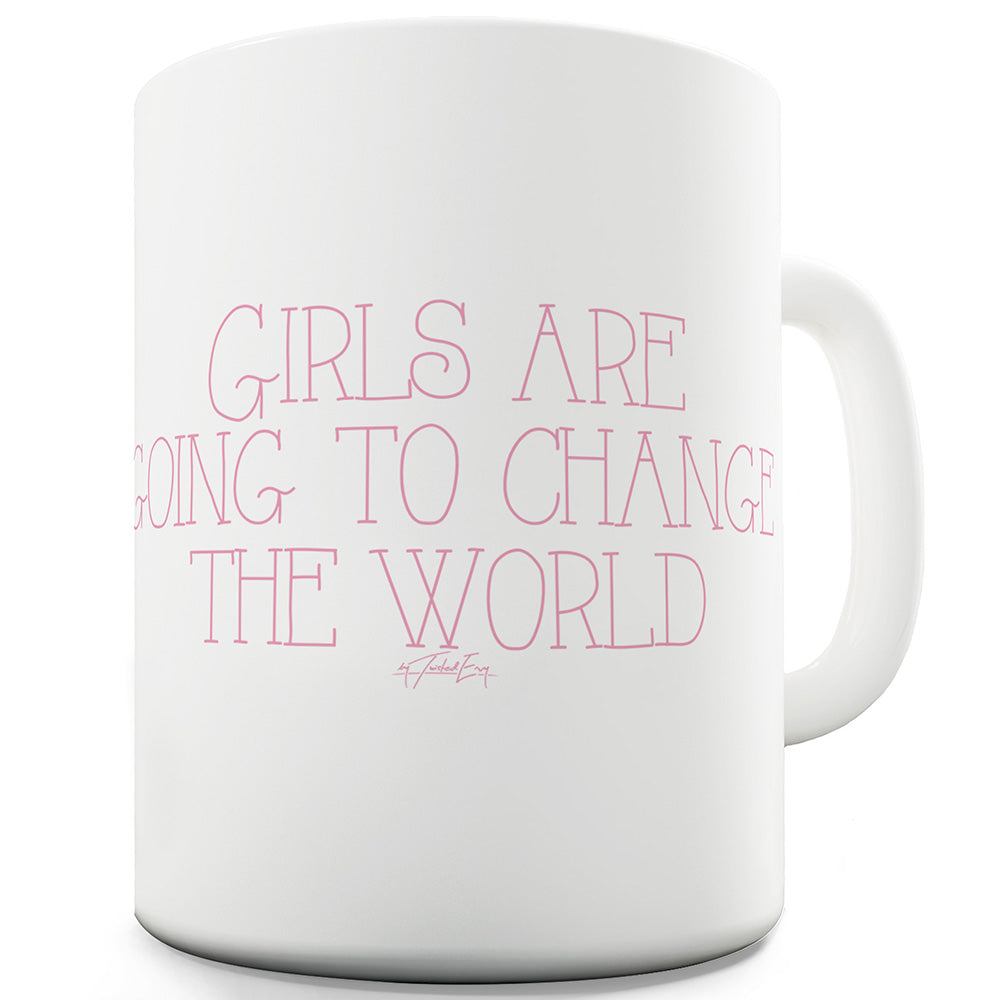 Girls Are Going To Change The World Ceramic Mug