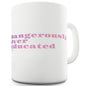 Dangerously Over Educated Funny Mugs For Coworkers