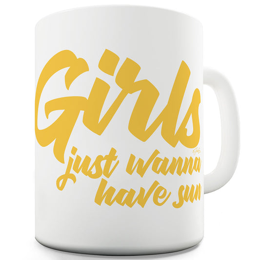 Girls Just Wanna Have Sun Ceramic Funny Mug