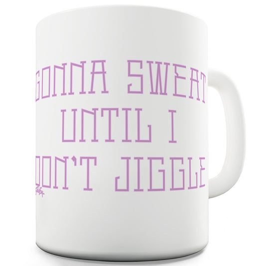 Gonna Sweat Until I Dont Jiggle Ceramic Funny Mug