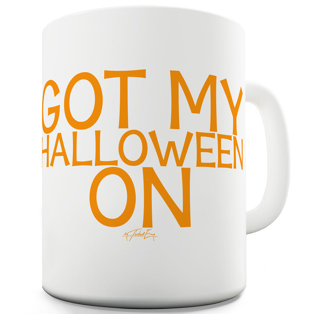 Got My Halloween On Ceramic Novelty Gift Mug