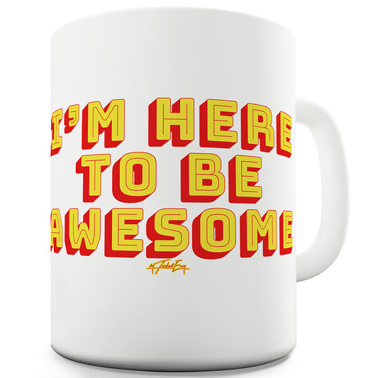 I'm Here To Be Awesome Funny Mugs For Work