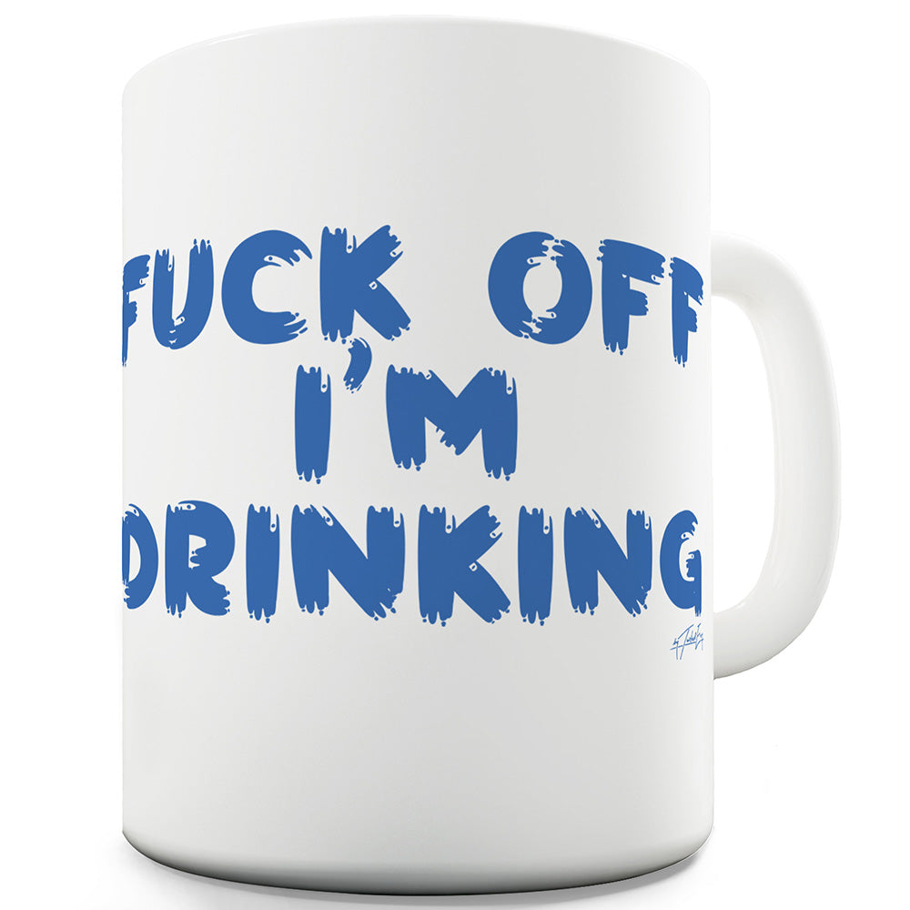 F-ck Off I'm Drinking Funny Mug