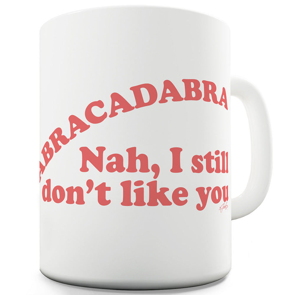 I Still Don't Like You Ceramic Mug