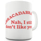 I Still Don't Like You Ceramic Mug