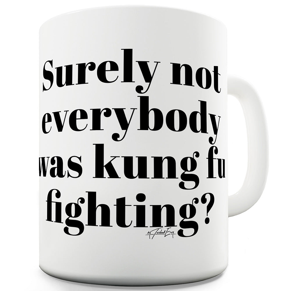 Surely Not Everyone Was Kung Fu Fighting Ceramic Novelty Gift Mug