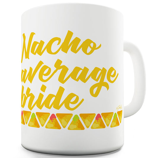 Nacho Average Bride Ceramic Mug Slogan Funny Cup