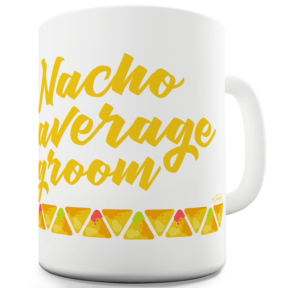 Nacho Average Groom Funny Mug