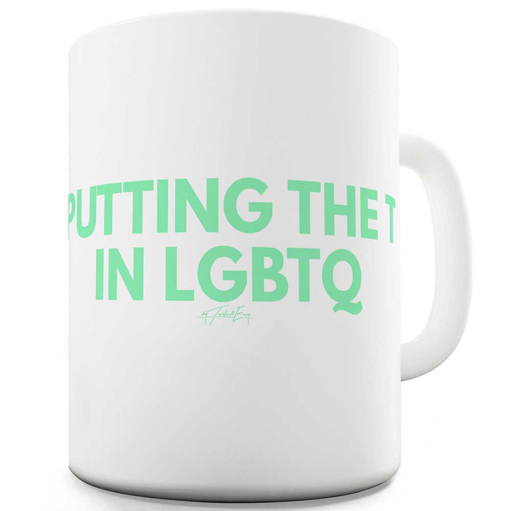 Putting The T In LGBTQ Funny Mugs For Men