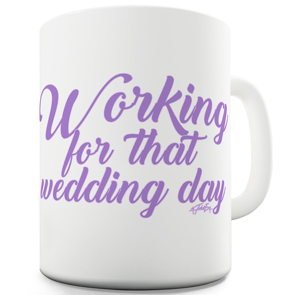 Working For That Wedding Day Funny Novelty Mug Cup