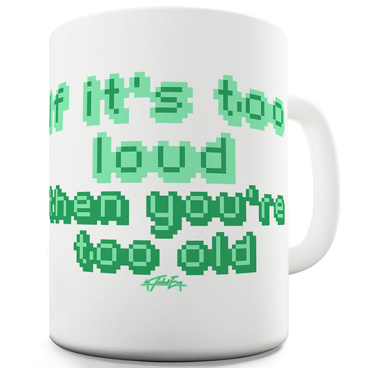 If It's Too Loud You're Too Old Funny Mugs For Friends