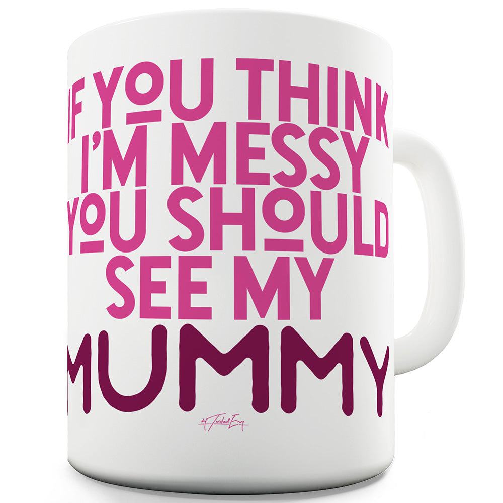 You Should See My Mummy Funny Mugs For Men