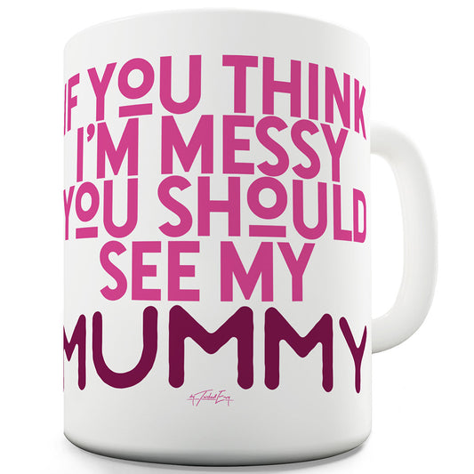 You Should See My Mummy Funny Mugs For Men