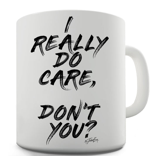 I Really Do Care Funny Novelty Mug Cup