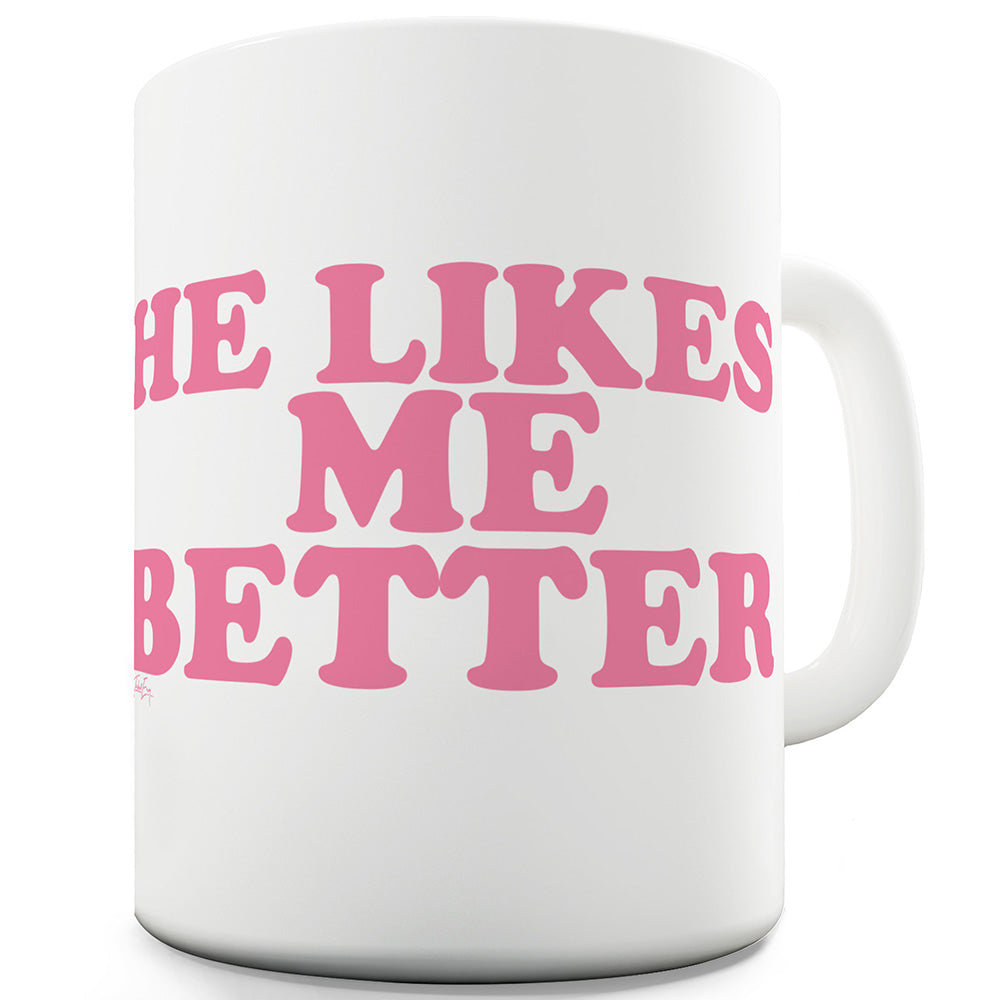 He Likes Me Better Funny Mugs For Work