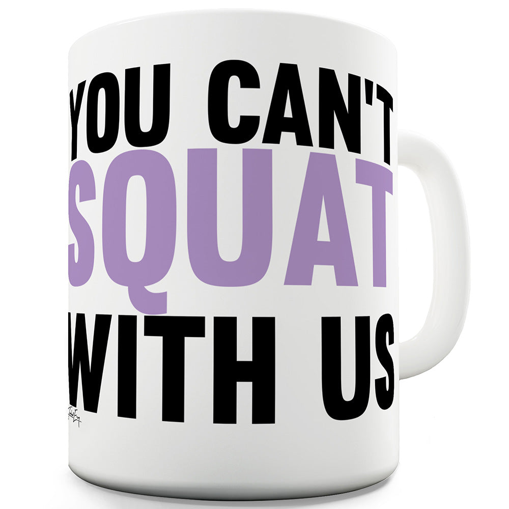 You Can't Squat With Us Ceramic Mug Slogan Funny Cup