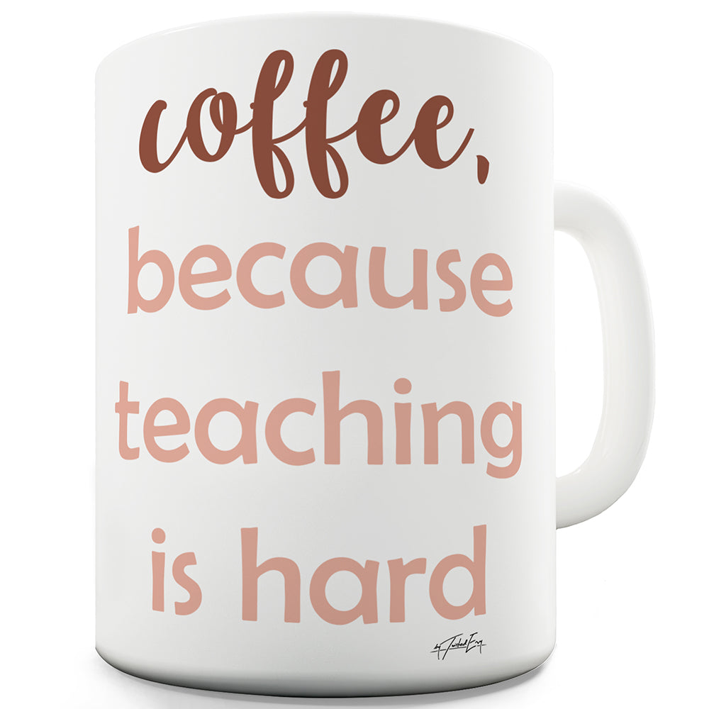 Coffee Because Teaching Is Hard Funny Mug