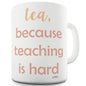 Tea Because Teaching Is Hard Funny Mugs For Men Rude