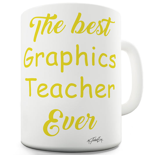 The Best Graphics Teacher Ever Ceramic Novelty Mug