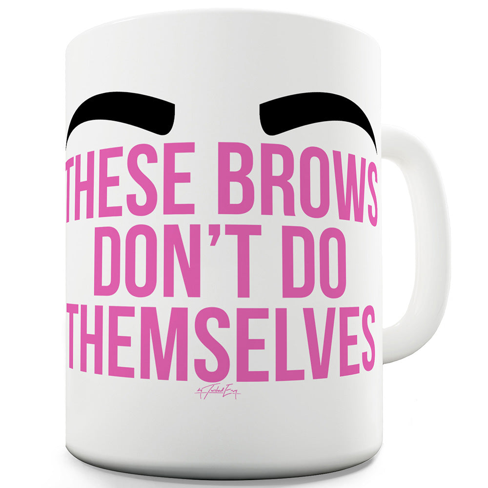 These Brows Don't Do Themselves Funny Coffee Mug