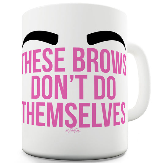 These Brows Don't Do Themselves Funny Coffee Mug