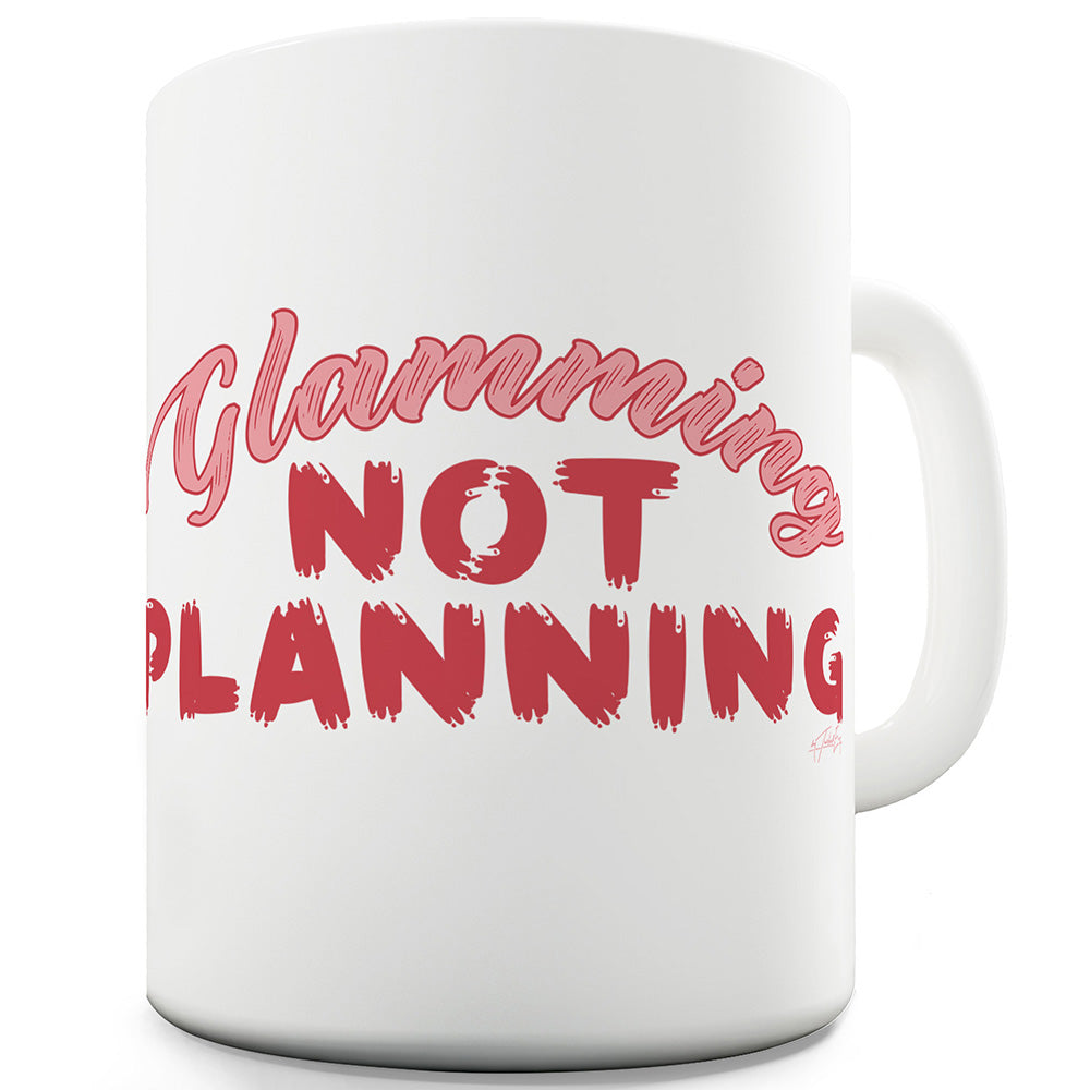 Glamming Not Planning Ceramic Tea Mug