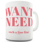 Want Need Such A Fine Line Funny Mugs For Men Rude