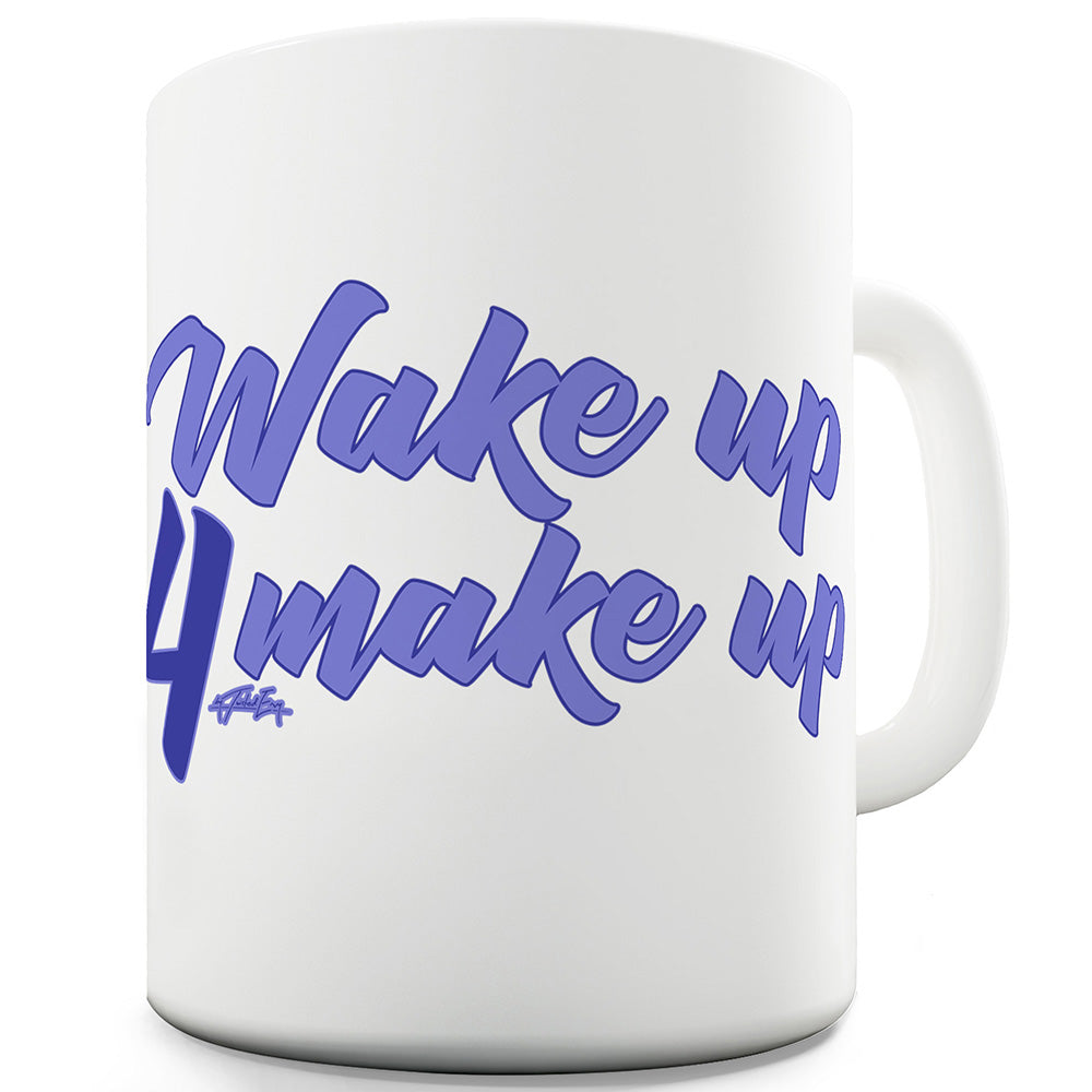 Wake Up 4 Make Up Ceramic Tea Mug